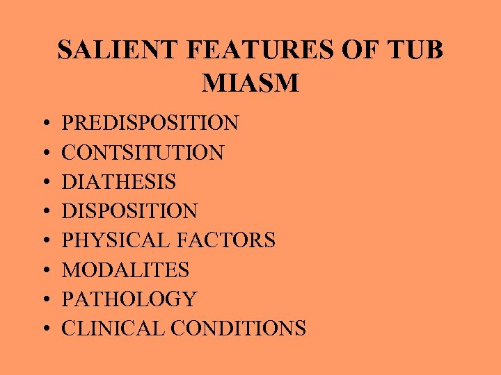SALIENT FEATURES OF TUB MIASM • • PREDISPOSITION CONTSITUTION DIATHESIS DISPOSITION PHYSICAL FACTORS MODALITES