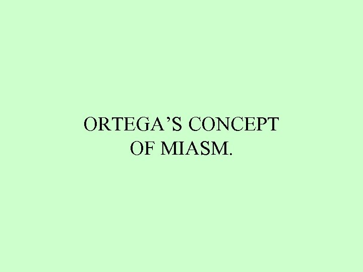 ORTEGA’S CONCEPT OF MIASM. 