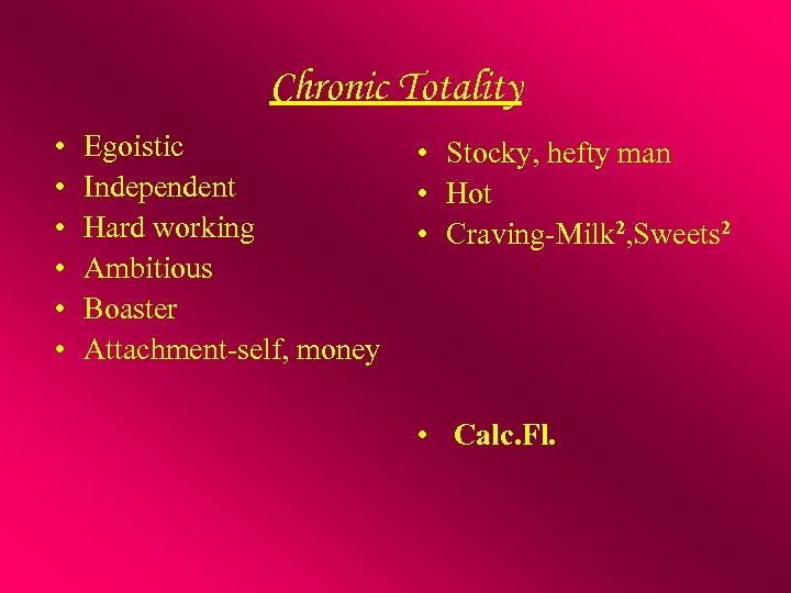 Chronic Totality • • • Egoistic Independent Hard working Ambitious Boaster Attachment-self, money •
