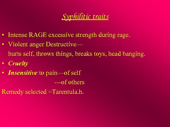Syphilitic traits • Intense RAGE excessive strength during rage. • Violent anger Destructive— hurts