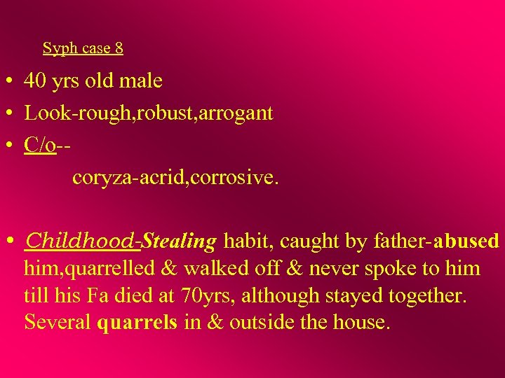 Syph case 8 • 40 yrs old male • Look-rough, robust, arrogant • C/o-coryza-acrid,