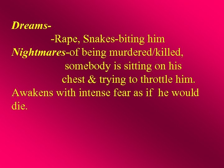 Dreams-Rape, Snakes-biting him Nightmares-of being murdered/killed, somebody is sitting on his chest & trying