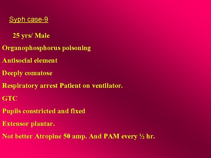 Syph case-9 25 yrs/ Male Organophosphorus poisoning Antisocial element Deeply comatose Respiratory arrest Patient