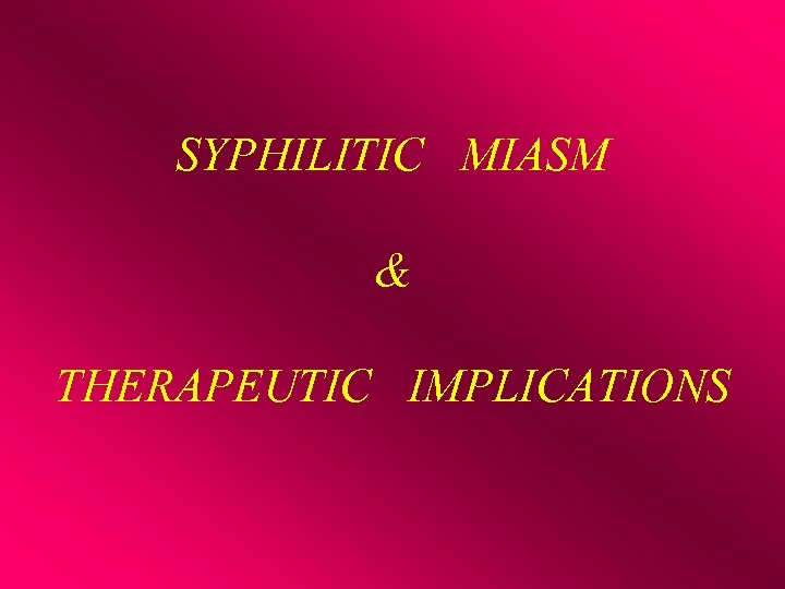 SYPHILITIC MIASM & THERAPEUTIC IMPLICATIONS 