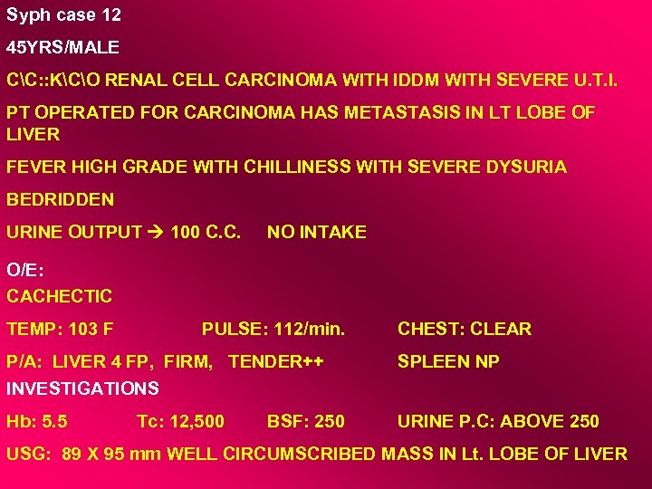 Syph case 12 45 YRS/MALE CC: : KCO RENAL CELL CARCINOMA WITH IDDM WITH
