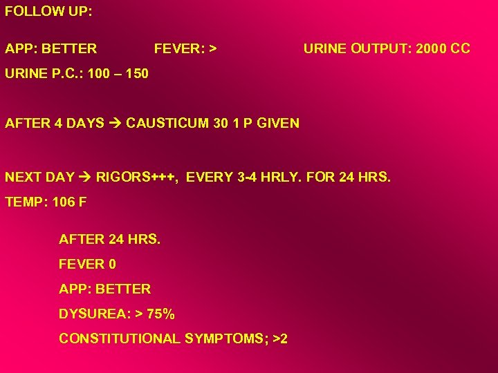 FOLLOW UP: APP: BETTER FEVER: > URINE OUTPUT: 2000 CC URINE P. C. :