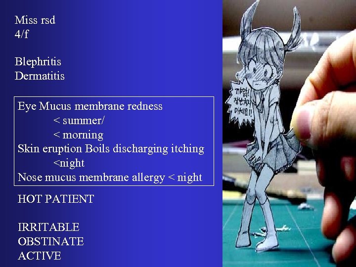 Miss rsd 4/f Blephritis Dermatitis Eye Mucus membrane redness < summer/ < morning Skin