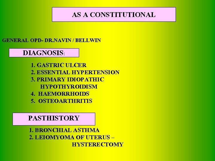 AS A CONSTITUTIONAL GENERAL OPD- DR. NAVIN / BELLWIN DIAGNOSIS: 1. GASTRIC ULCER 2.