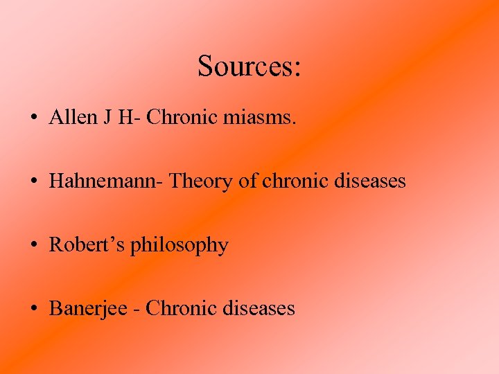 Sources: • Allen J H- Chronic miasms. • Hahnemann- Theory of chronic diseases •