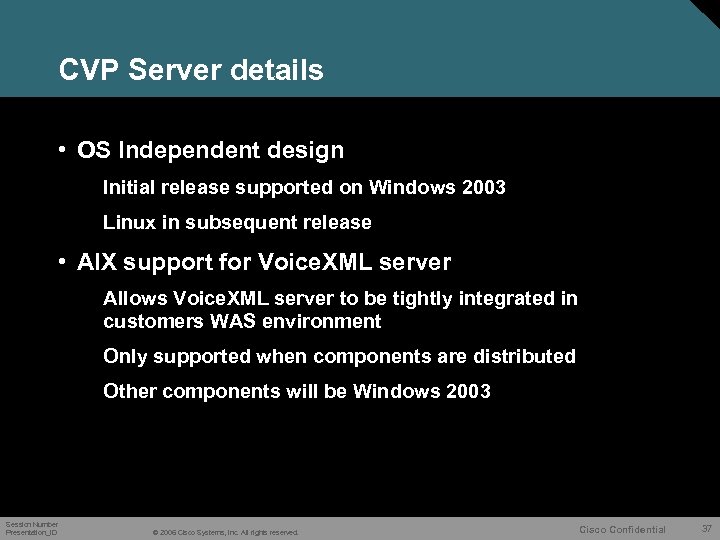 CVP Server details • OS Independent design Initial release supported on Windows 2003 Linux