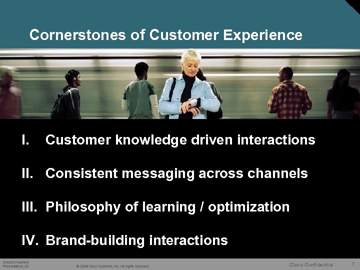 Cornerstones of Customer Experience I. Customer knowledge driven interactions II. Consistent messaging across channels