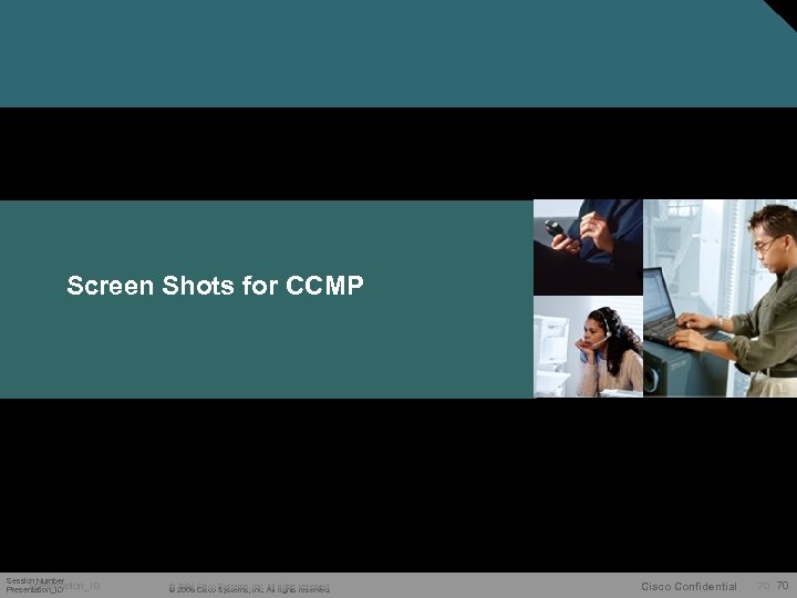 Screen Shots for CCMP Session Number Presentation_ID © 2004 Cisco Systems, Inc. All rights