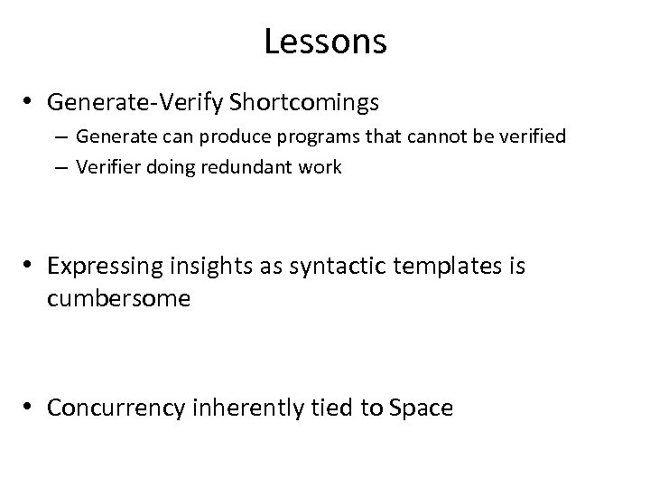 Lessons • Generate-Verify Shortcomings – Generate can produce programs that cannot be verified –