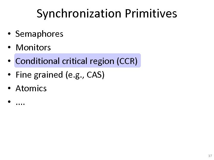 Synchronization Primitives • • • Semaphores Monitors Conditional critical region (CCR) Fine grained (e.