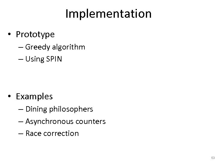 Implementation • Prototype – Greedy algorithm – Using SPIN • Examples – Dining philosophers