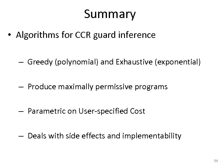 Summary • Algorithms for CCR guard inference – Greedy (polynomial) and Exhaustive (exponential) –