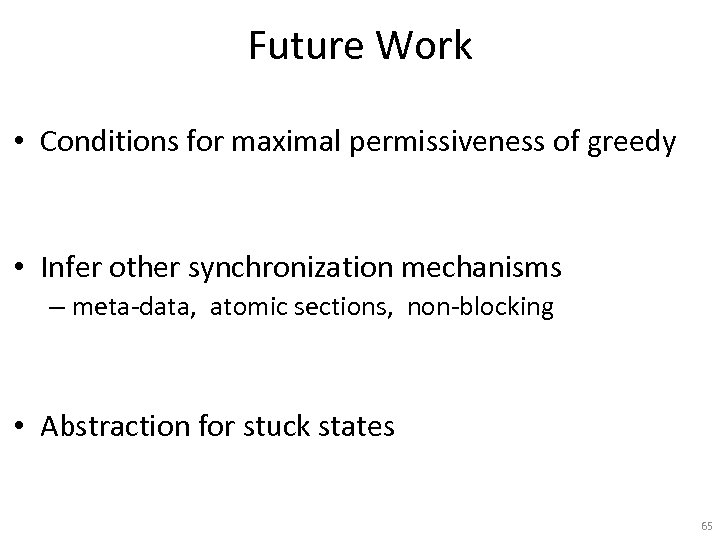Future Work • Conditions for maximal permissiveness of greedy • Infer other synchronization mechanisms