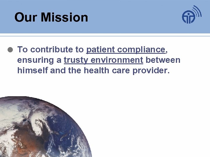Our Mission To contribute to patient compliance, ensuring a trusty environment between himself and