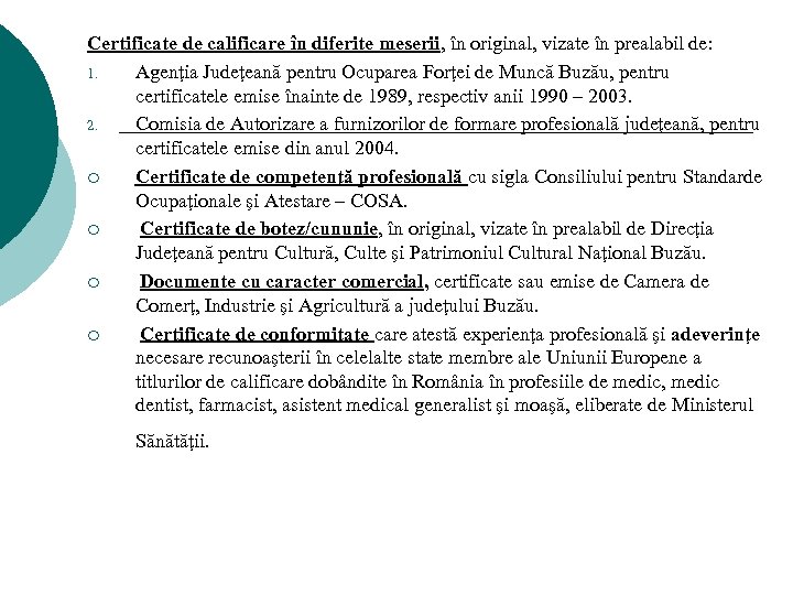 Certificate de calificare în diferite meserii, în original, vizate în prealabil de: 1. Agenţia