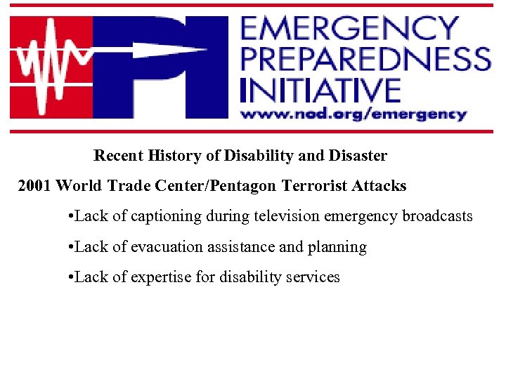 Recent History of Disability and Disaster 2001 World Trade Center/Pentagon Terrorist Attacks • Lack
