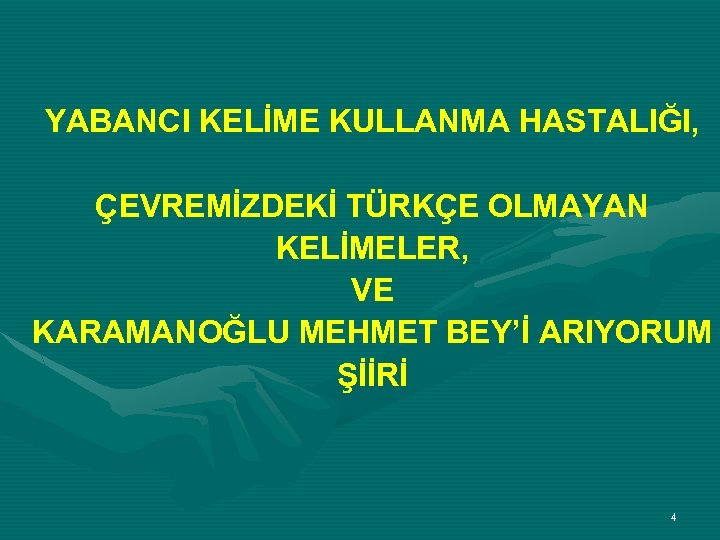 YABANCI KELİME KULLANMA HASTALIĞI, ÇEVREMİZDEKİ TÜRKÇE OLMAYAN KELİMELER, VE KARAMANOĞLU MEHMET BEY’İ ARIYORUM ŞİİRİ