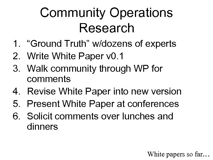 Community Operations Research 1. “Ground Truth” w/dozens of experts 2. Write White Paper v
