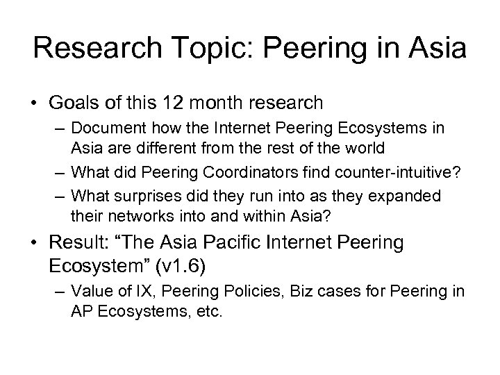 Research Topic: Peering in Asia • Goals of this 12 month research – Document
