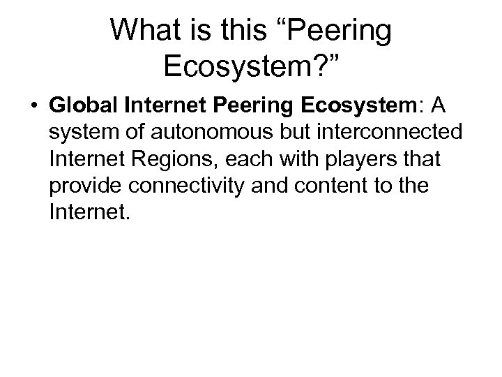 What is this “Peering Ecosystem? ” • Global Internet Peering Ecosystem: A system of