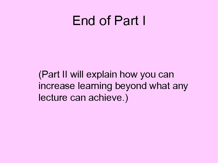 End of Part I (Part II will explain how you can increase learning beyond