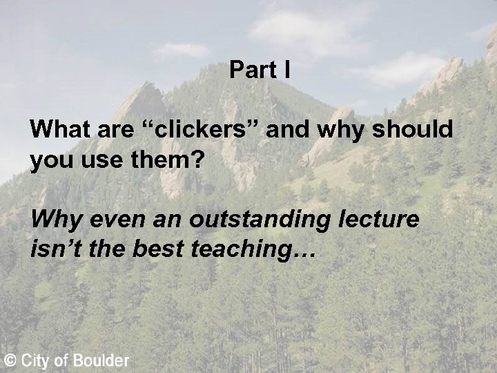 Part I What are “clickers” and why should you use them? Why even an