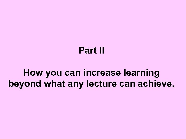 Part II How you can increase learning beyond what any lecture can achieve. 