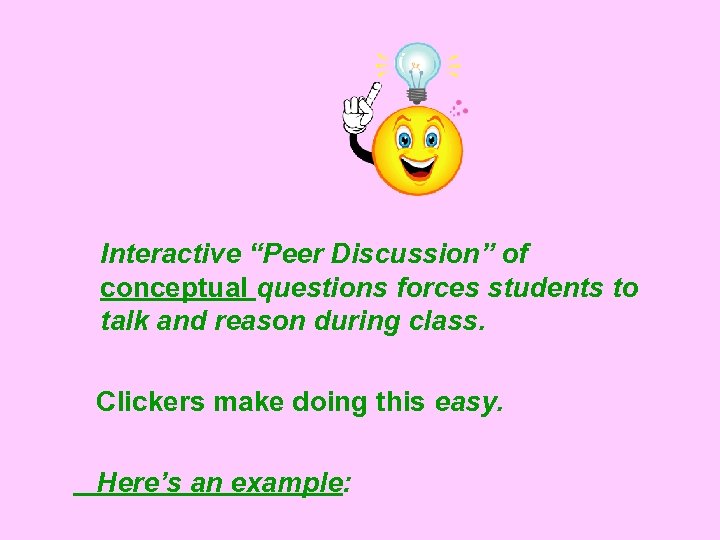 Interactive “Peer Discussion” of conceptual questions forces students to talk and reason during class.