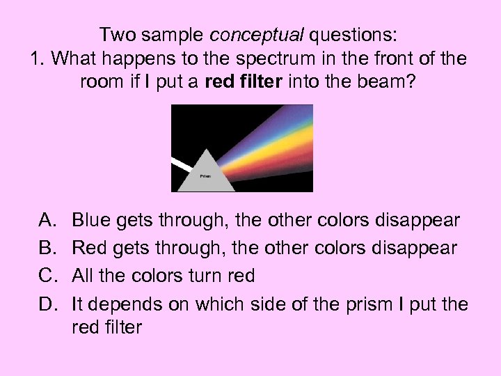 Two sample conceptual questions: 1. What happens to the spectrum in the front of