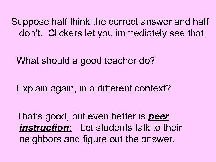 Suppose half think the correct answer and half don’t. Clickers let you immediately see