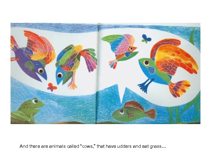 And there animals called “cows, ” that have udders and eat grass… 