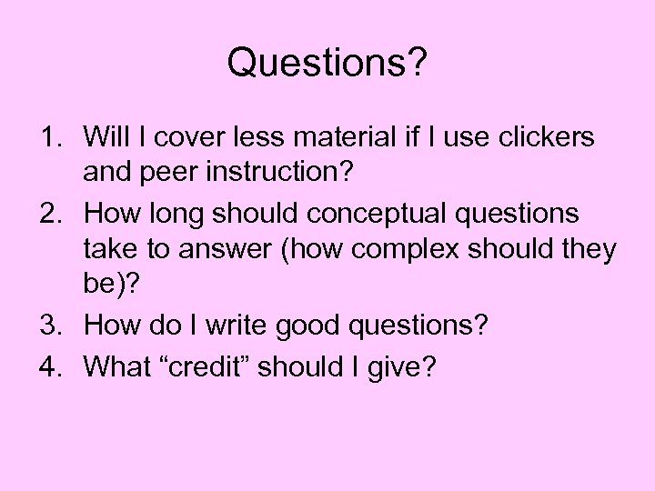 Questions? 1. Will I cover less material if I use clickers and peer instruction?