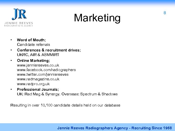 Marketing • • 8 Word of Mouth; Candidate referrals Conferences & recruitment drives; UKRC,