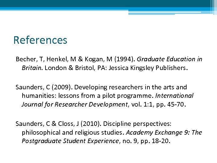 References Becher, T, Henkel, M & Kogan, M (1994). Graduate Education in Britain. London