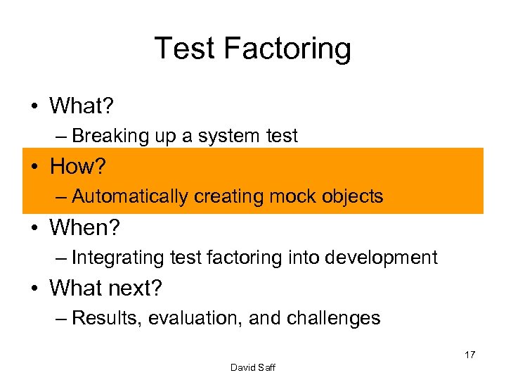 Test Factoring • What? – Breaking up a system test • How? – Automatically