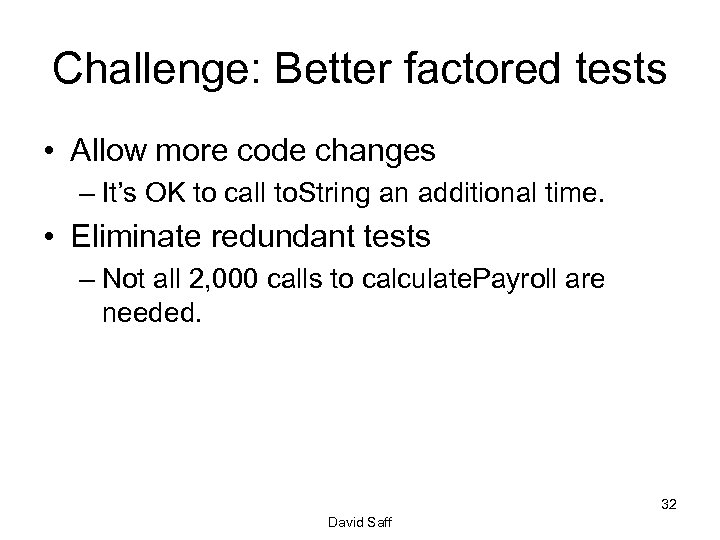 Challenge: Better factored tests • Allow more code changes – It’s OK to call
