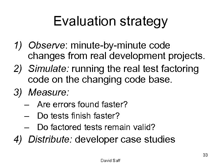 Evaluation strategy 1) Observe: minute-by-minute code changes from real development projects. 2) Simulate: running