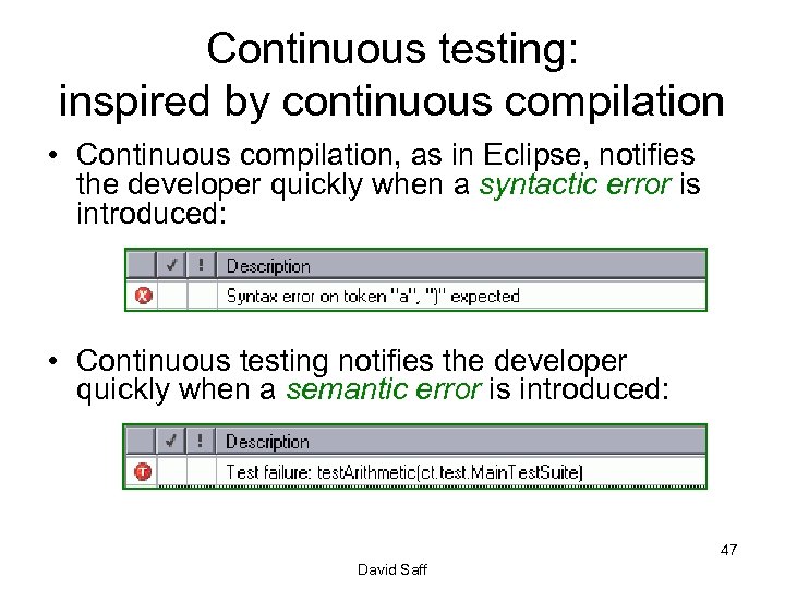 Continuous testing: inspired by continuous compilation • Continuous compilation, as in Eclipse, notifies the