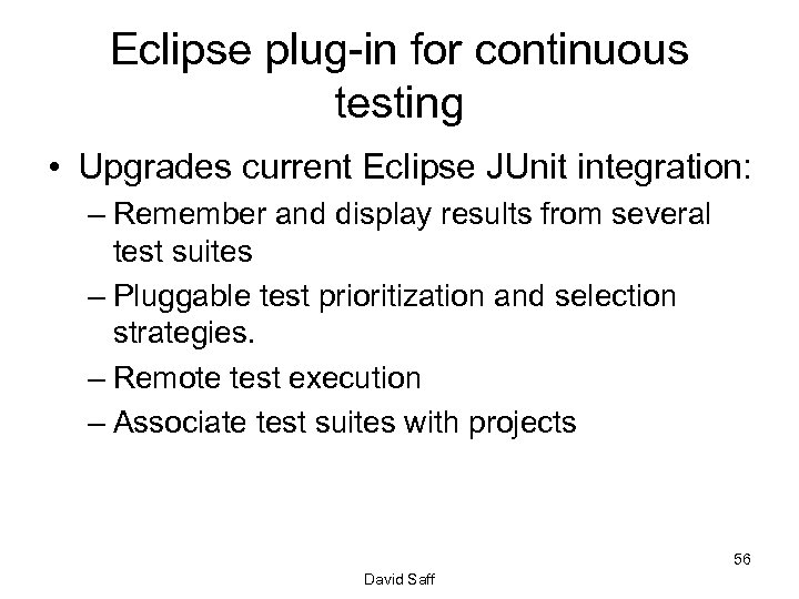 Eclipse plug-in for continuous testing • Upgrades current Eclipse JUnit integration: – Remember and