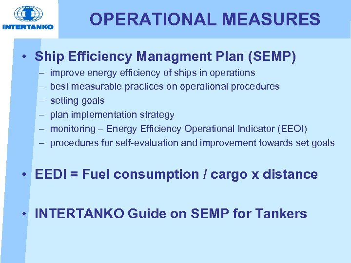 OPERATIONAL MEASURES • Ship Efficiency Managment Plan (SEMP) – – – improve energy efficiency