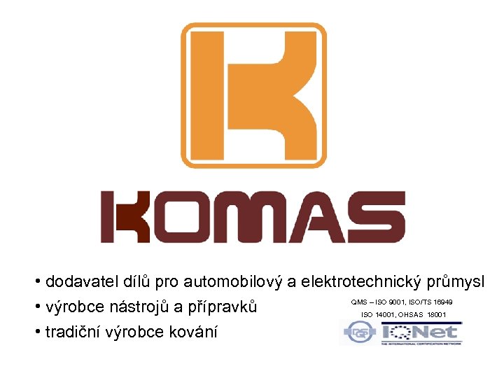  • dodavatel dílů pro automobilový a elektrotechnický průmysl QMS – ISO 9001, ISO/TS