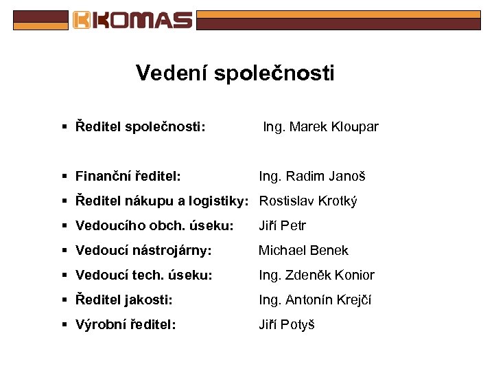 Vedení společnosti § Ředitel společnosti: Ing. Marek Kloupar § Finanční ředitel: Ing. Radim Janoš