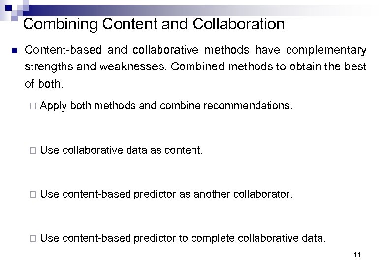 Combining Content and Collaboration n Content-based and collaborative methods have complementary strengths and weaknesses.