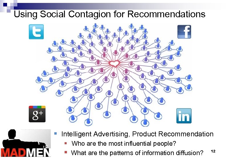 Using Social Contagion for Recommendations § Intelligent Advertising, Product Recommendation § Who are the