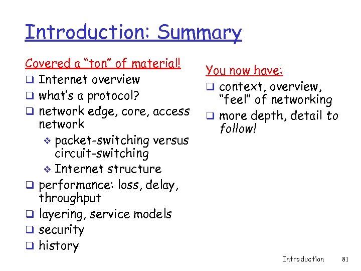 Introduction: Summary Covered a “ton” of material! q Internet overview q what’s a protocol?