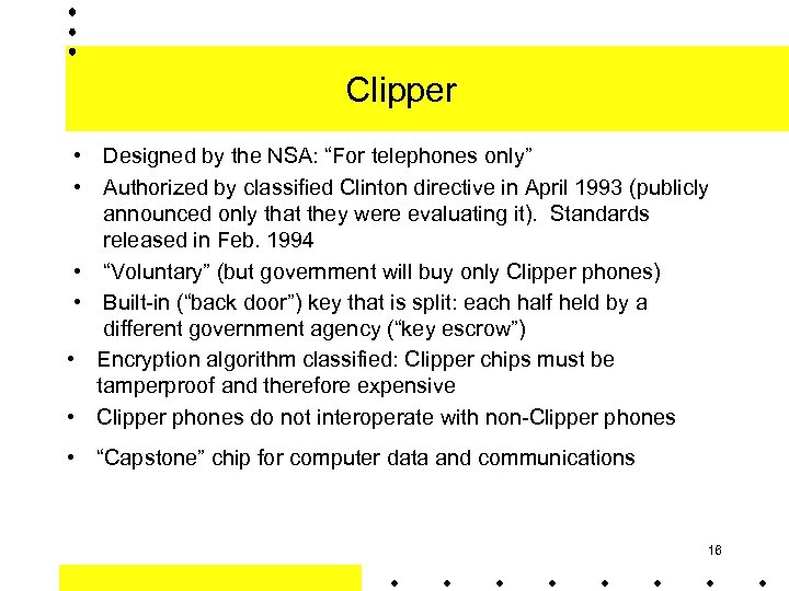Clipper • Designed by the NSA: “For telephones only” • Authorized by classified Clinton